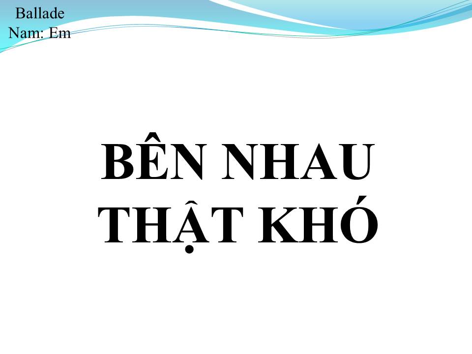 Lời bài hát BÊN NHAU THẬT KHÓ