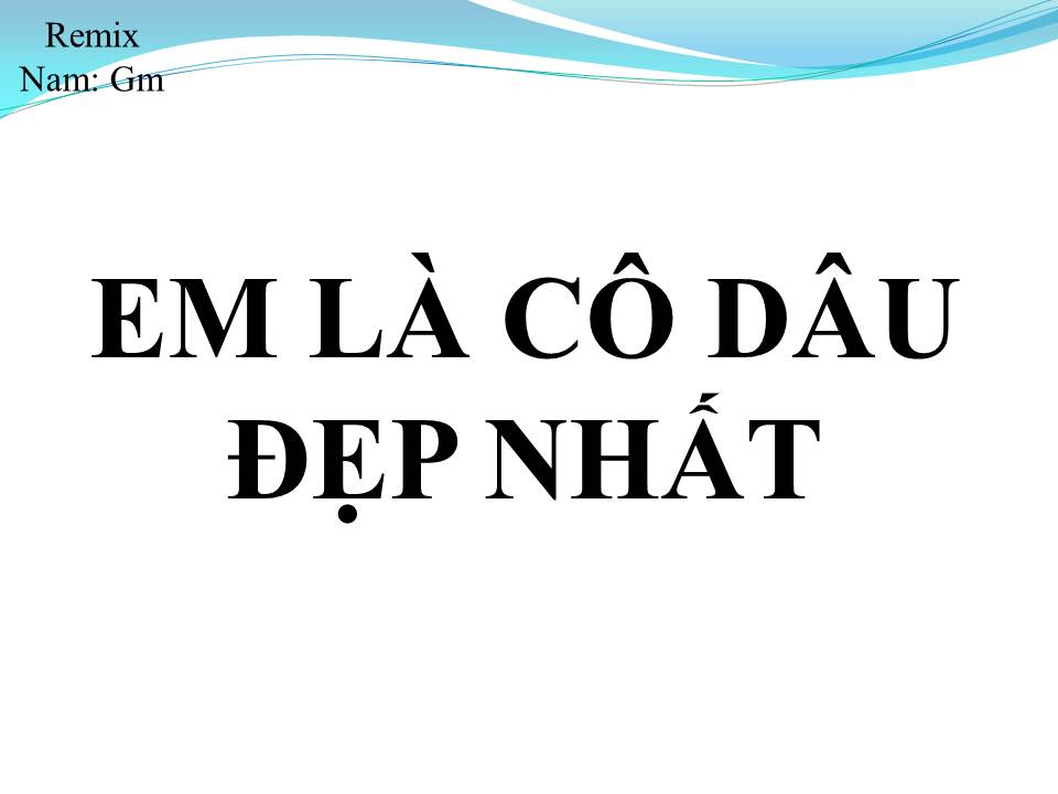 Lời bài hát EM LÀ CÔ DÂU ĐẸP NHẤT
