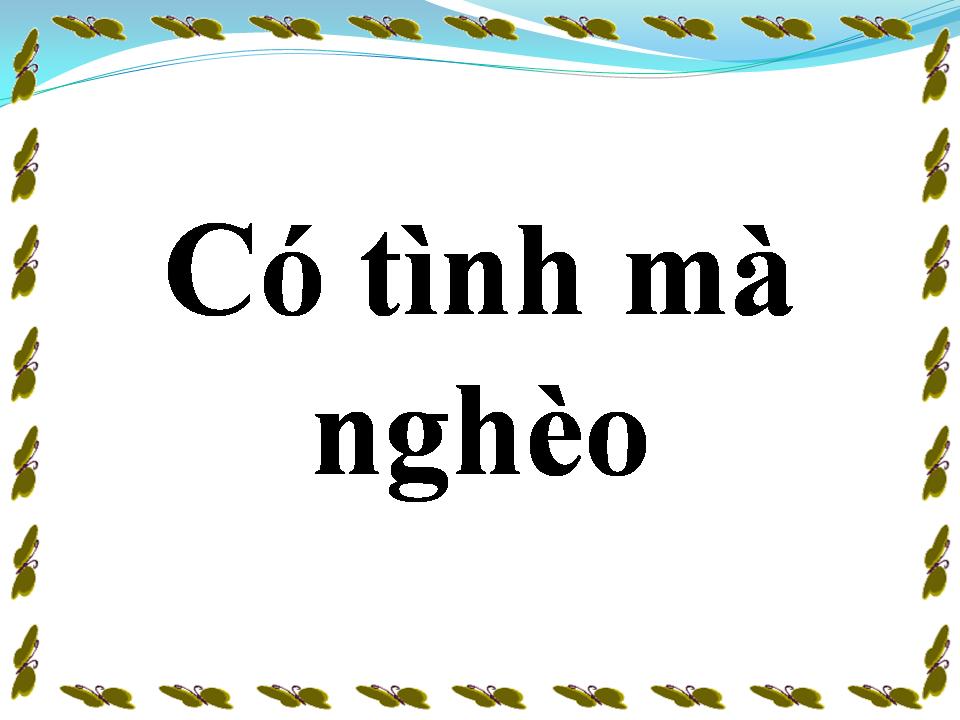 Lời bài hát CÓ TÌNH MÀ NGHÈO