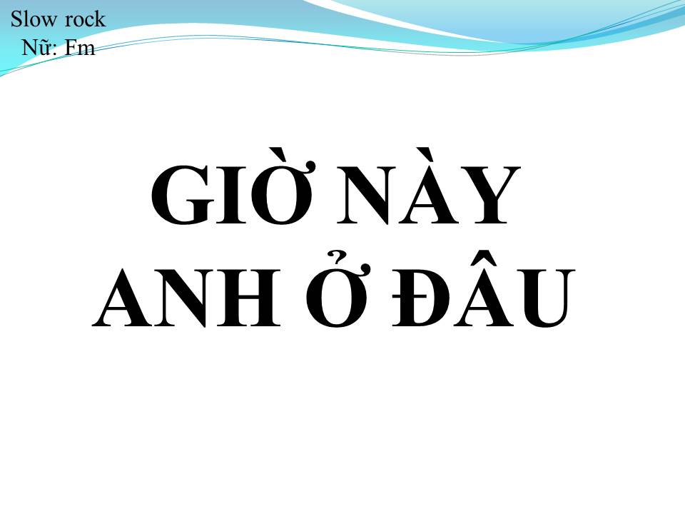 Lời bài hát GIỜ NÀY ANH Ở ĐÂU