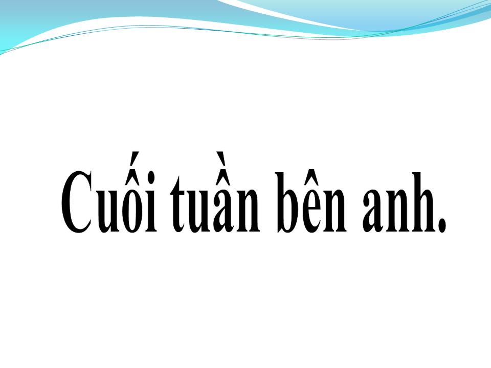 Lời bài hát CUỐI TUẦN BÊN ANH