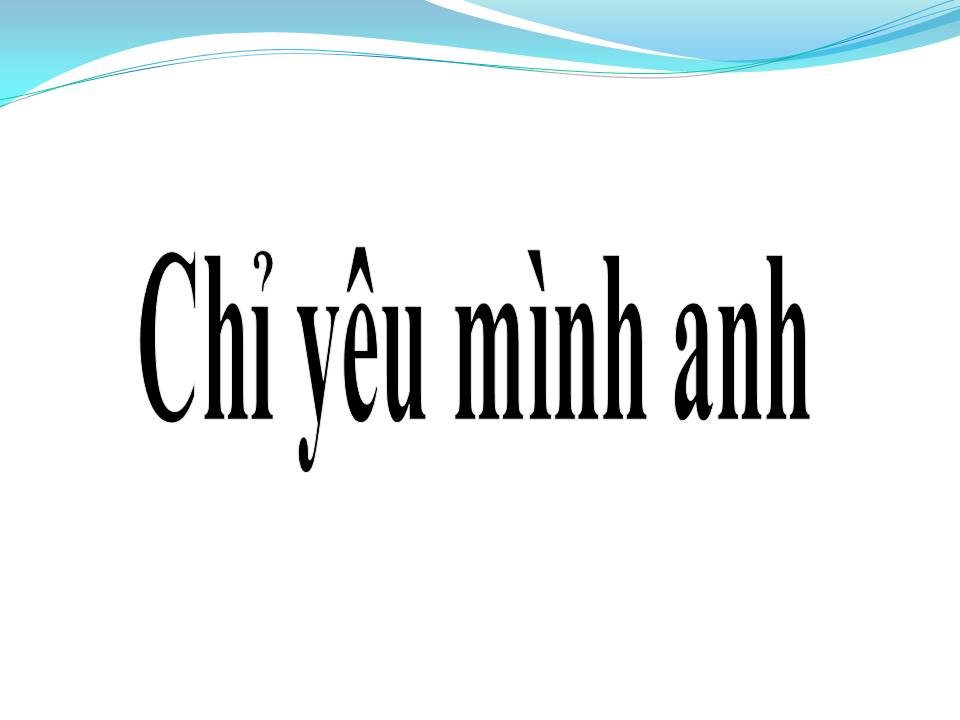 Lời bài hát CHỈ YÊU MÌNH ANH