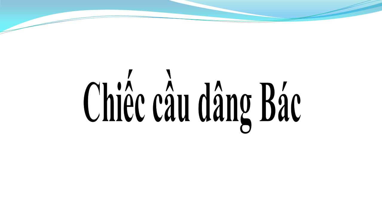 Lời bài hát CHIẾC CẦU DÂNG BÁC