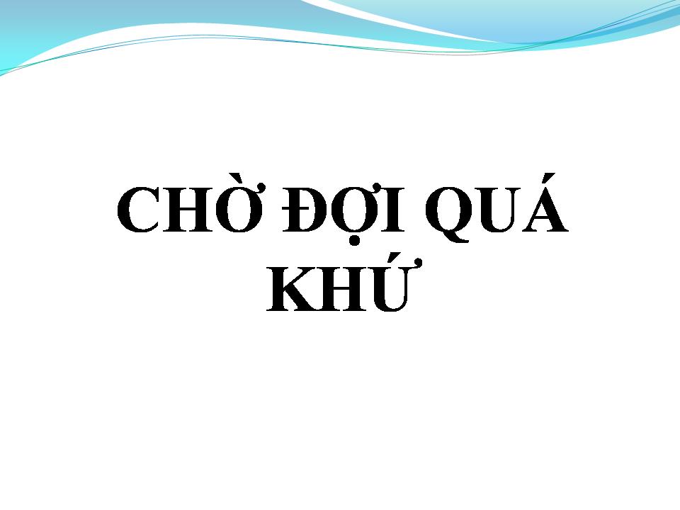 Lời bài hát CHỜ ĐỢI QUÁ KHỨ
