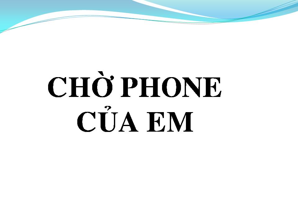 Lời bài hát CHỜ PHONE CỦA EM