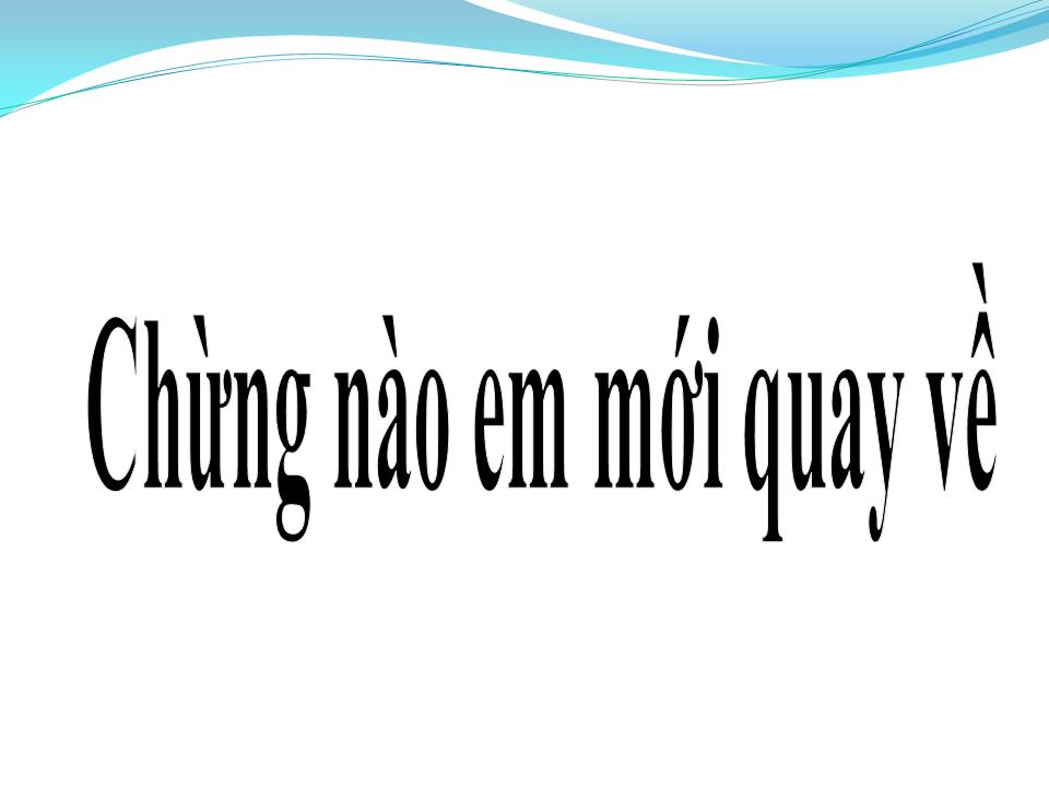 Lời bài hát CHỪNG NÀO EM MỚI QUAY VỀ